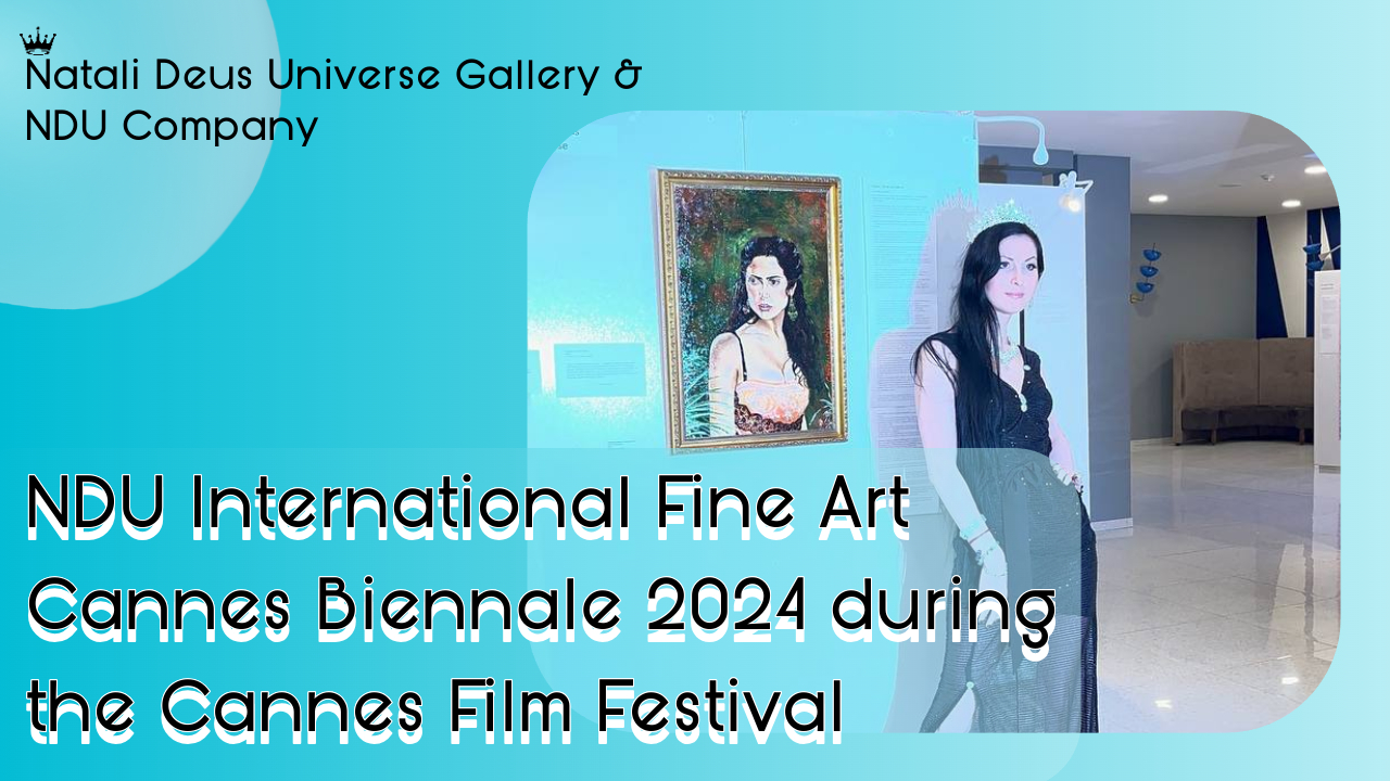 Natali Deus Universe News - NDU International Fine Art Cannes Biennale 2024 during the Cannes Film Festival 01